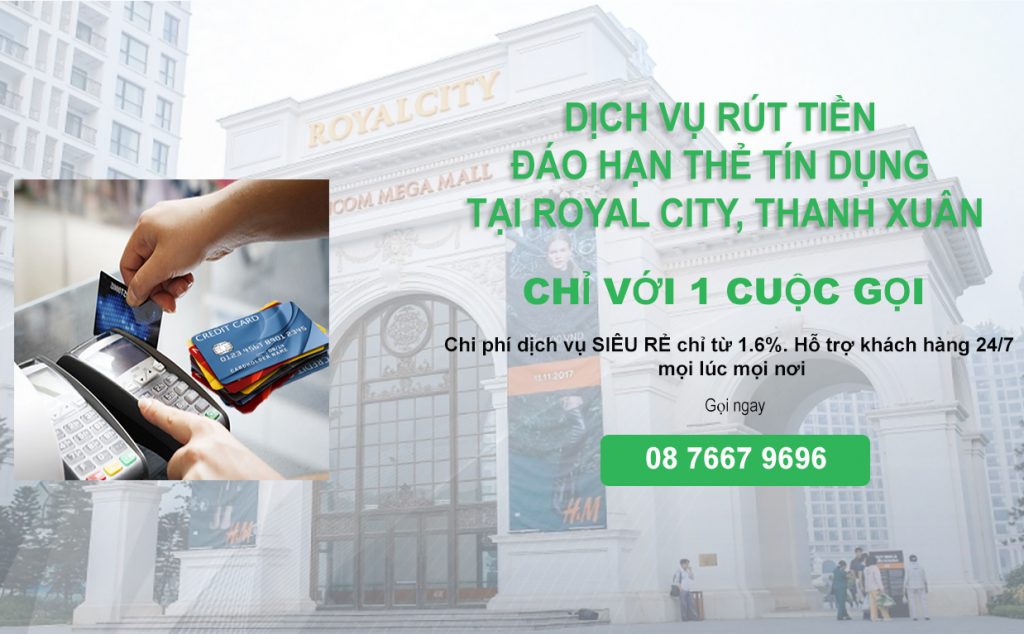 Dịch vụ rút tiền đáo hạn thẻ tín dụng tại Royal City